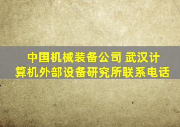 中国机械装备公司 武汉计算机外部设备研究所联系电话